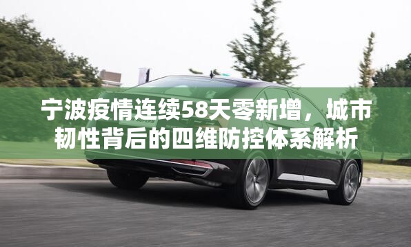 宁波疫情连续58天零新增，城市韧性背后的四维防控体系解析