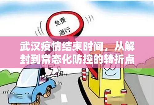 武汉疫情结束时间，从解封到常态化防控的转折点（2020.4.8-2022.12.7）