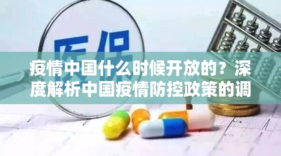 疫情中国什么时候开放的?深度解析中国疫情防控政策的调整与开放之路 疫情中国什么时候开放的?深度解析中国疫情防控政策的调整与开放之路
