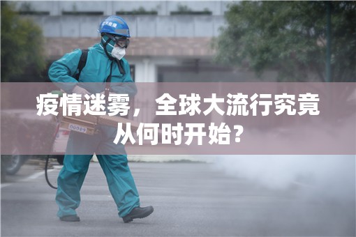 疫情迷雾，全球大流行究竟从何时开始？
