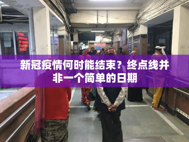 新冠疫情何时能结束?终点线并非一个简单的日期 新冠疫情何时能结束?终点线并非一个简单的日期