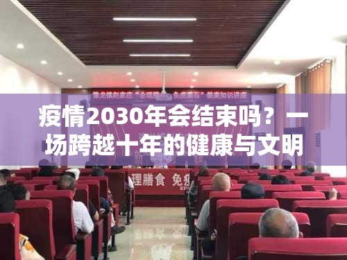 疫情2030年会结束吗？一场跨越十年的健康与文明反思
