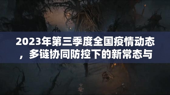 2023年第三季度全国疫情动态，多链协同防控下的新常态与区域差异化实践