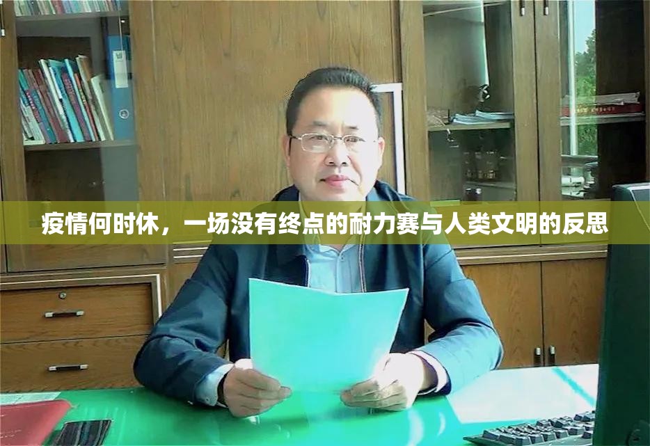 疫情何时休,一场没有终点的耐力赛与人类文明的反思 疫情何时休,一场没有终点的耐力赛与人类文明的反思