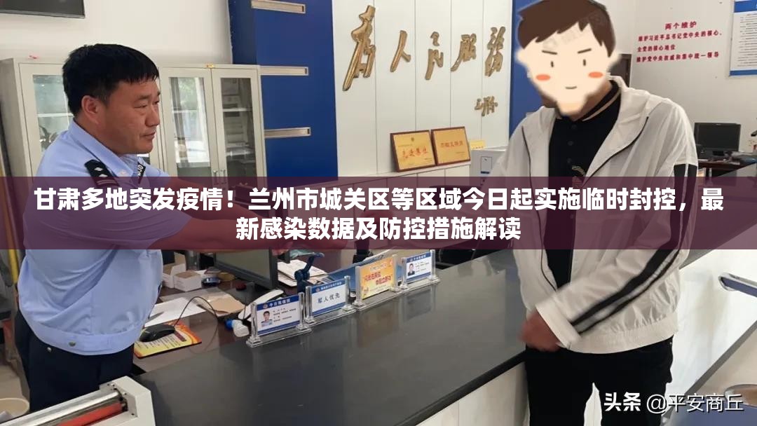 甘肃多地突发疫情!兰州市城关区等区域今日起实施临时封控,最新感染数据及防控措施解读 甘肃多地突发疫情!兰州市城关区等区域今日起实施临时封控,最新感染数据及防控措施解读