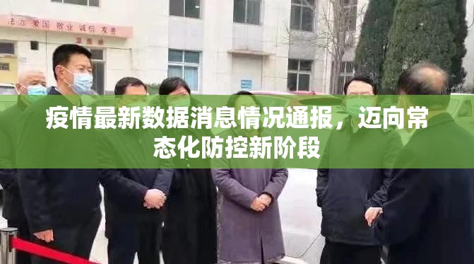 疫情最新数据消息情况通报,迈向常态化防控新阶段 疫情最新数据消息情况通报,迈向常态化防控新阶段