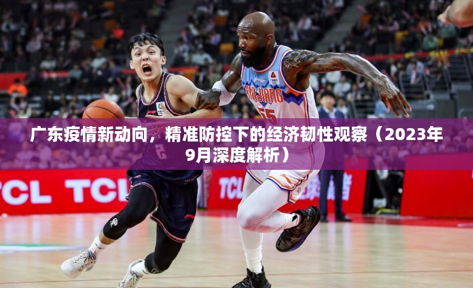 广东疫情新动向，精准防控下的经济韧性观察（2023年9月深度解析）