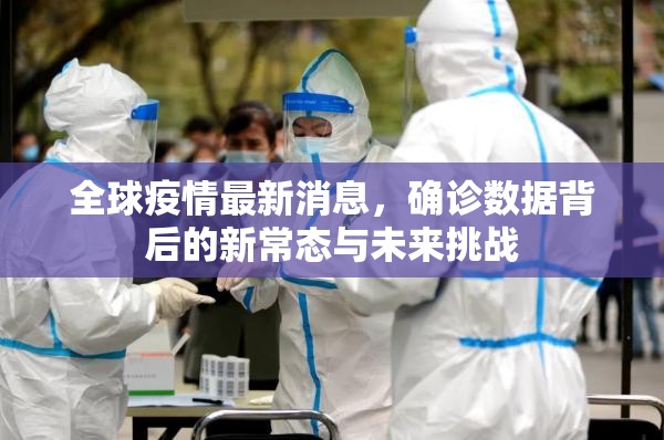 全球疫情最新消息,确诊数据背后的新常态与未来挑战 全球疫情最新消息,确诊数据背后的新常态与未来挑战