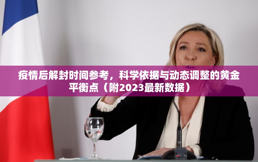 疫情后解封时间参考，科学依据与动态调整的黄金平衡点（附2023最新数据）