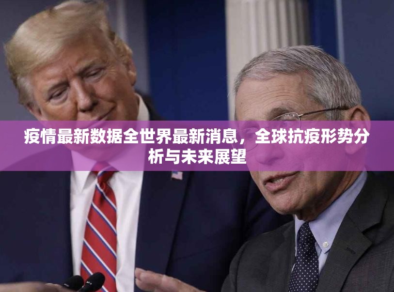 疫情最新数据全世界最新消息，全球抗疫形势分析与未来展望
