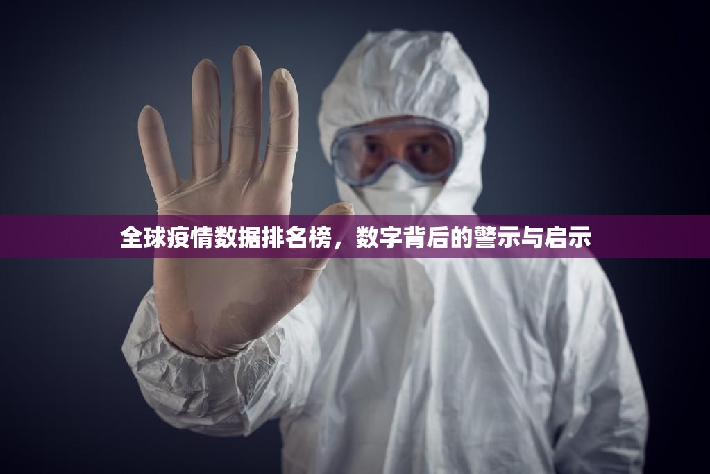 全球疫情数据排名榜，数字背后的警示与启示