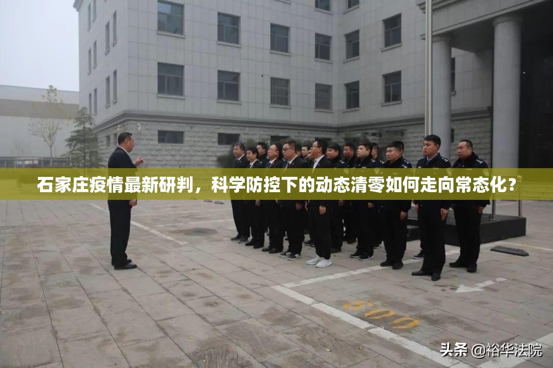 石家庄疫情最新研判,科学防控下的动态清零如何走向常态化? 石家庄疫情最新研判,科学防控下的动态清零如何走向常态化?