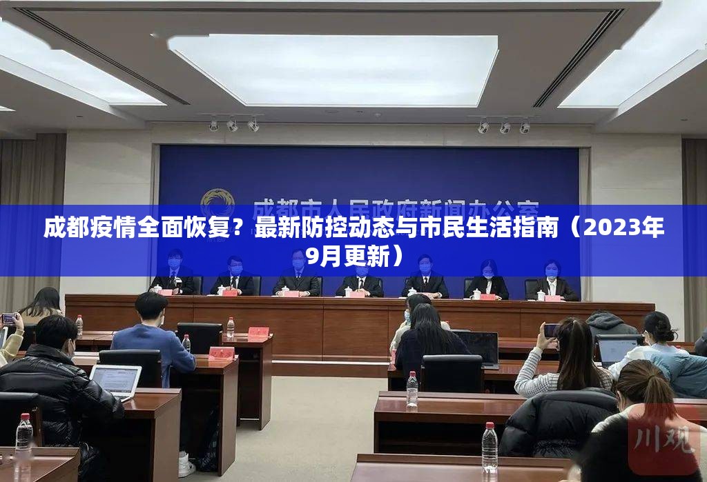 成都疫情全面恢复？最新防控动态与市民生活指南（2023年9月更新）