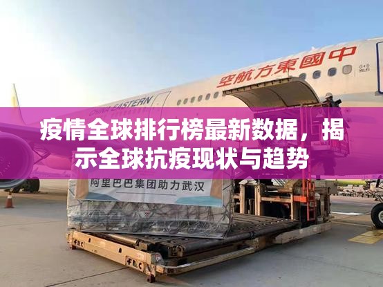 疫情全球排行榜最新数据，揭示全球抗疫现状与趋势
