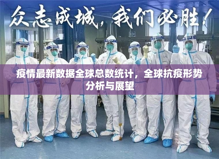 疫情最新数据全球总数统计，全球抗疫形势分析与展望