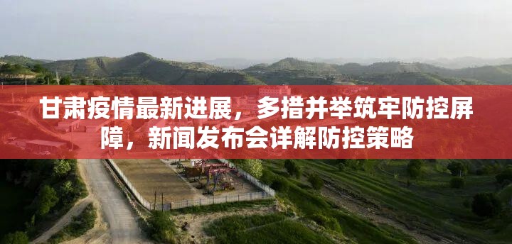 甘肃疫情最新进展,多措并举筑牢防控屏障,新闻发布会详解防控策略 甘肃疫情最新进展,多措并举筑牢防控屏障,新闻发布会详解防控策略