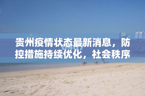 贵州疫情状态最新消息,防控措施持续优化,社会秩序稳步恢复 贵州疫情状态最新消息,防控措施持续优化,社会秩序稳步恢复