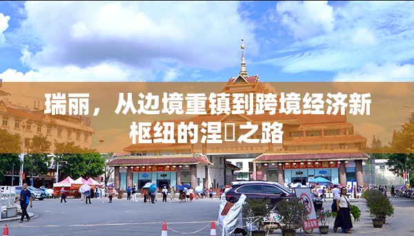 瑞丽，从边境重镇到跨境经济新枢纽的涅槃之路