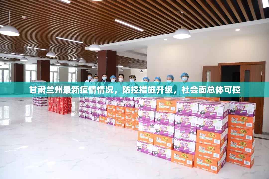 甘肃兰州最新疫情情况，防控措施升级，社会面总体可控