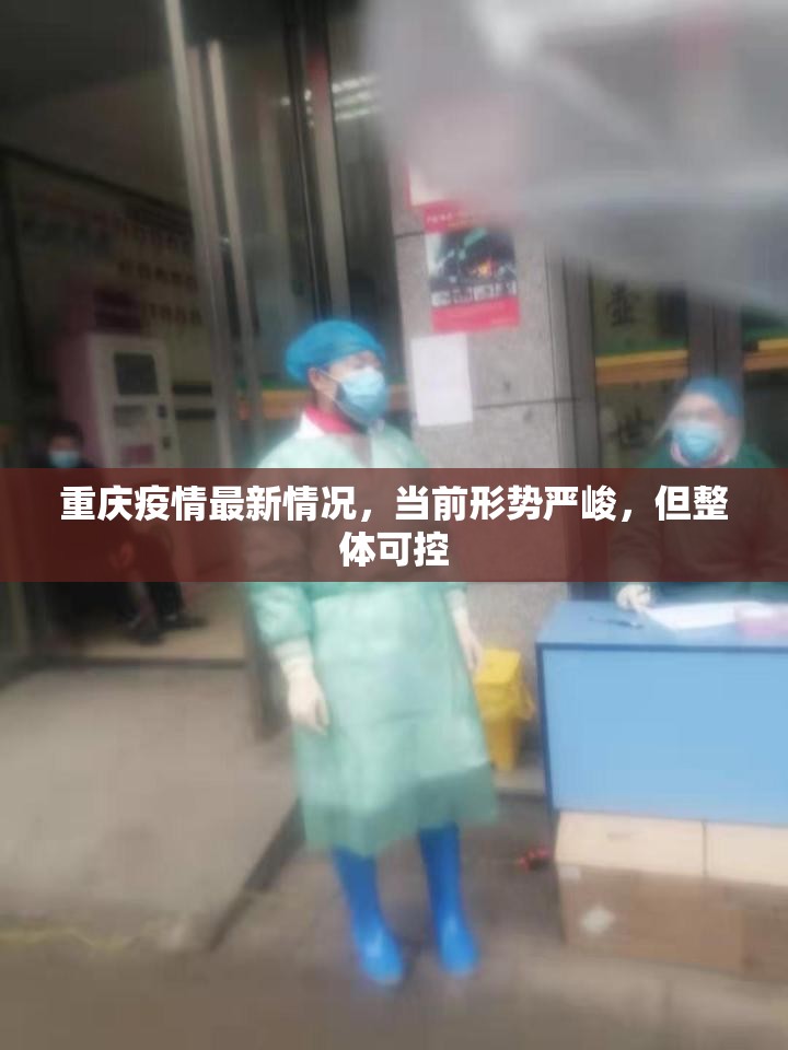 重庆疫情最新情况,当前形势严峻,但整体可控 重庆疫情最新情况,当前形势严峻,但整体可控