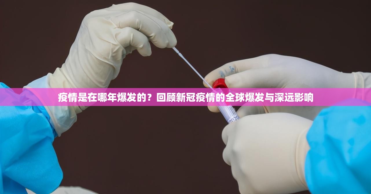 疫情是在哪年爆发的？回顾新冠疫情的全球爆发与深远影响