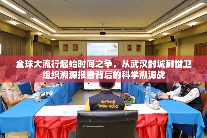 全球大流行起始时间之争，从武汉封城到世卫组织溯源报告背后的科学溯源战