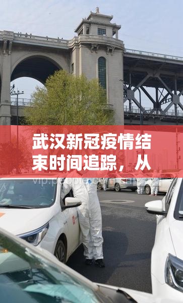 武汉新冠疫情结束时间追踪，从解封到全国清零的关键节点解析
