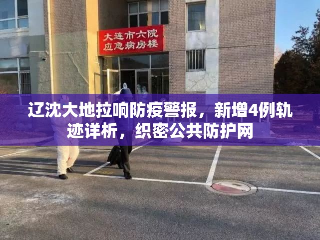 辽沈大地拉响防疫警报，新增4例轨迹详析，织密公共防护网