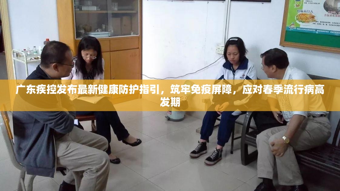 广东疾控发布最新健康防护指引，筑牢免疫屏障，应对春季流行病高发期