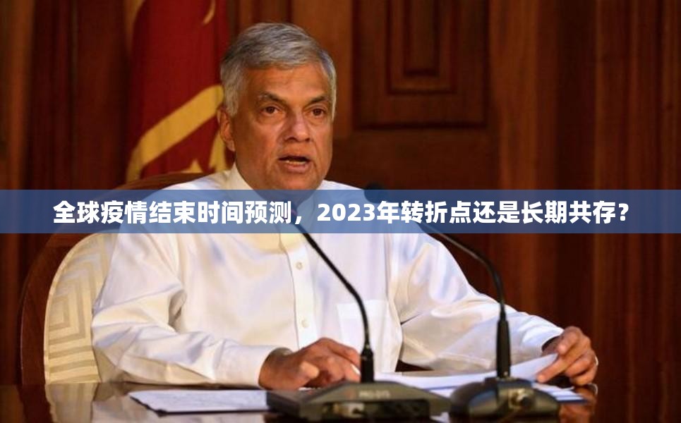 全球疫情结束时间预测，2023年转折点还是长期共存？
