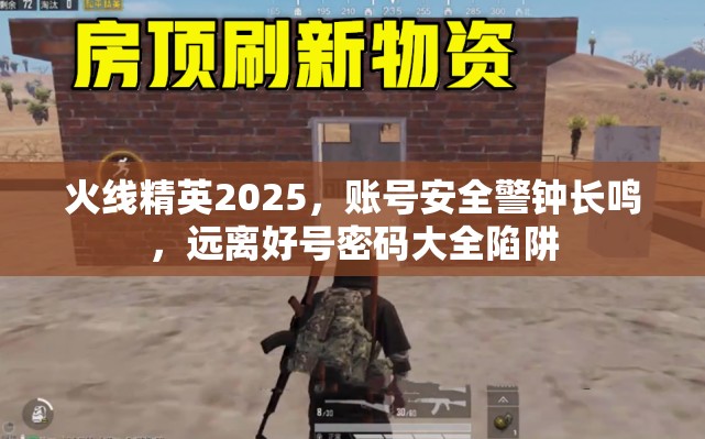 火线精英2025,账号安全警钟长鸣,远离好号密码大全陷阱 火线精英2025,账号安全警钟长鸣,远离好号密码大全陷阱