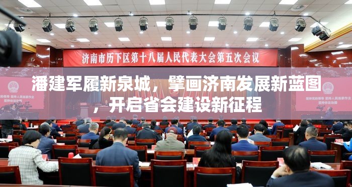 潘建军履新泉城，擘画济南发展新蓝图，开启省会建设新征程