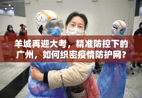 羊城再迎大考，精准防控下的广州，如何织密疫情防护网？