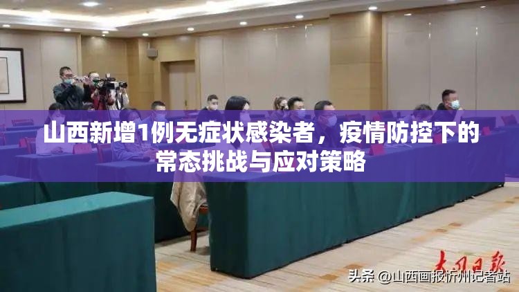 山西新增1例无症状感染者,疫情防控下的常态挑战与应对策略 山西新增1例无症状感染者,疫情防控下的常态挑战与应对策略