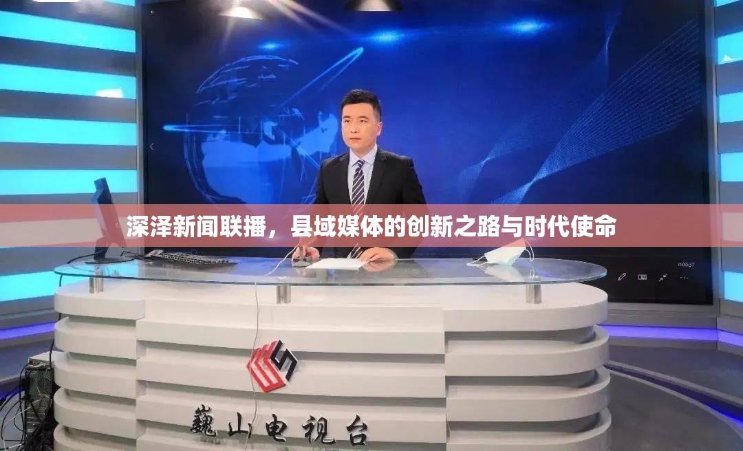深泽新闻联播，县域媒体的创新之路与时代使命