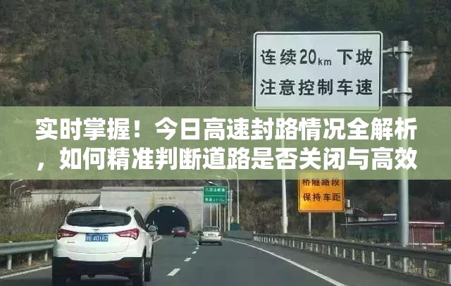 实时掌握！今日高速封路情况全解析，如何精准判断道路是否关闭与高效出行指南