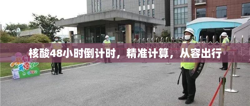 核酸48小时倒计时,精准计算,从容出行 核酸48小时倒计时,精准计算,从容出行