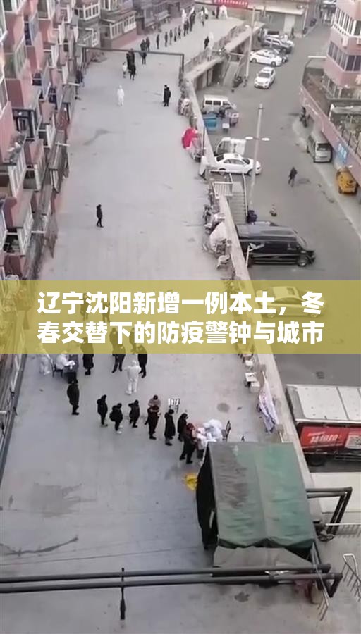 辽宁沈阳新增一例本土，冬春交替下的防疫警钟与城市韧性考验