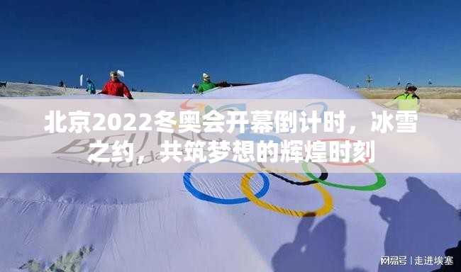 北京2022冬奥会开幕倒计时，冰雪之约，共筑梦想的辉煌时刻