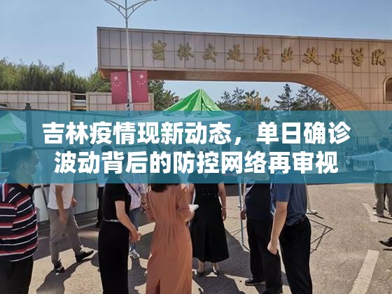 吉林疫情现新动态，单日确诊波动背后的防控网络再审视