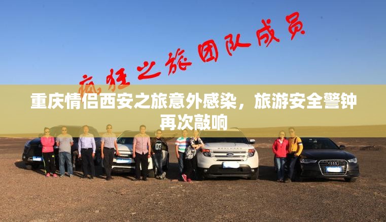 重庆情侣西安之旅意外感染,旅游安全警钟再次敲响 重庆情侣西安之旅意外感染,旅游安全警钟再次敲响