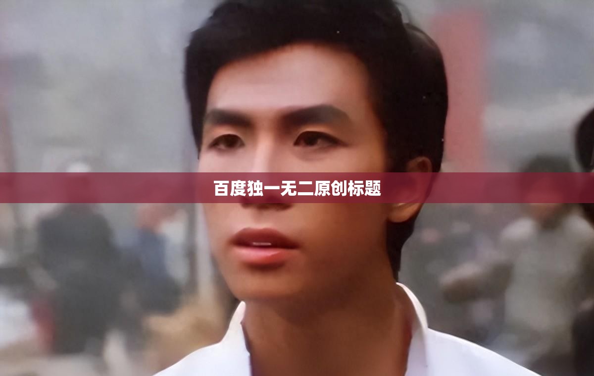 百度独一无二原创标题 百度独一无二原创标题