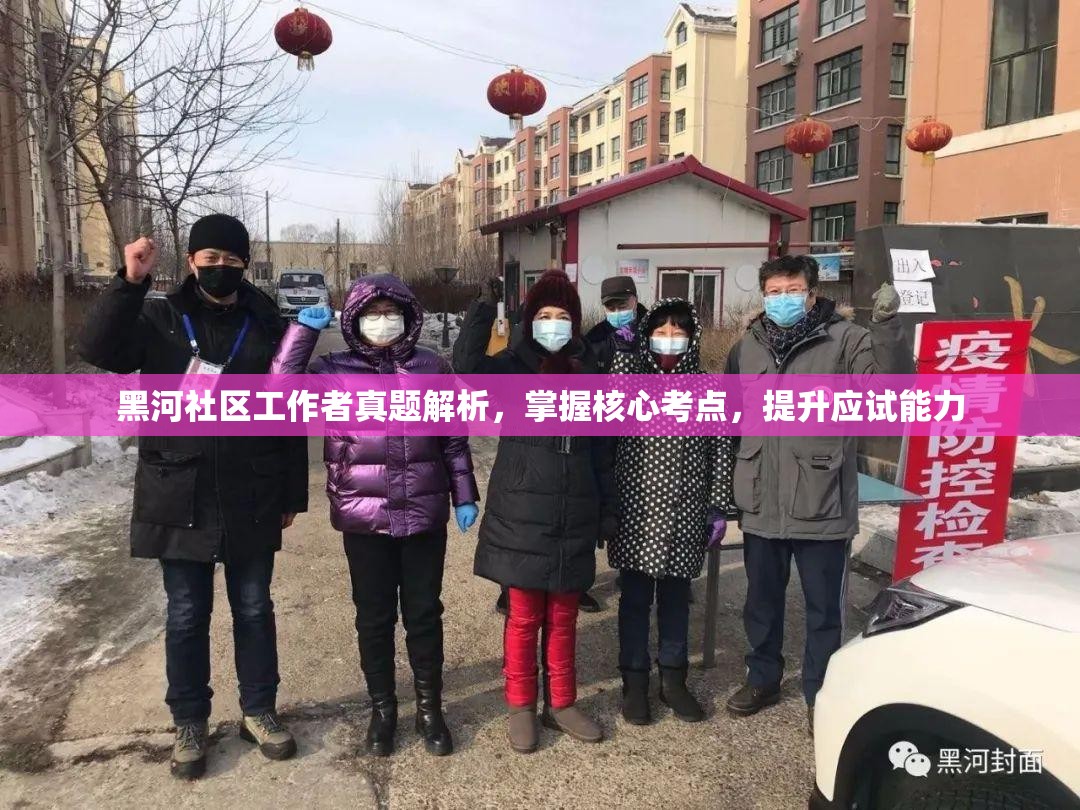 黑河社区工作者真题解析，掌握核心考点，提升应试能力