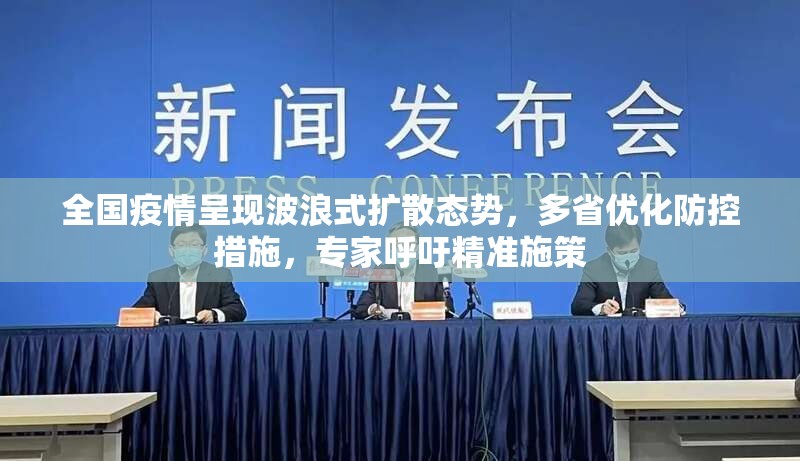 全国疫情呈现波浪式扩散态势,多省优化防控措施,专家呼吁精准施策 全国疫情呈现波浪式扩散态势,多省优化防控措施,专家呼吁精准施策