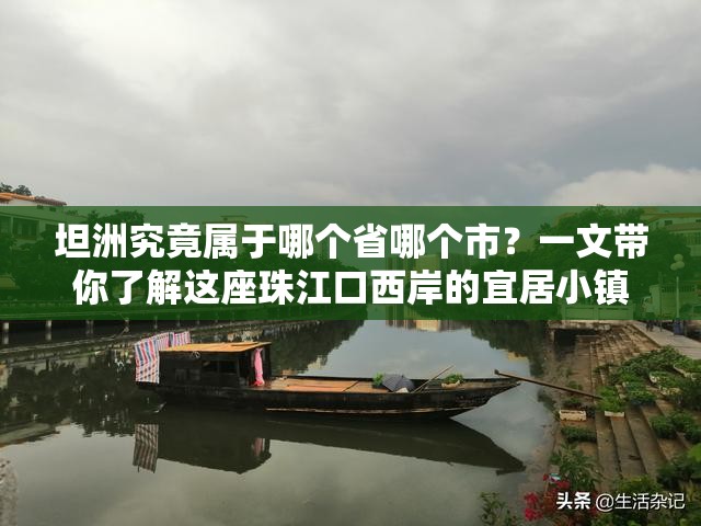 坦洲究竟属于哪个省哪个市？一文带你了解这座珠江口西岸的宜居小镇