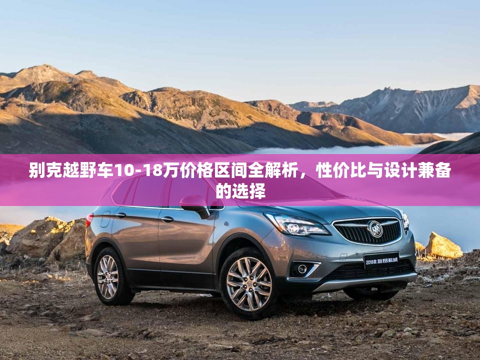 别克越野车10-18万价格区间全解析，性价比与设计兼备的选择