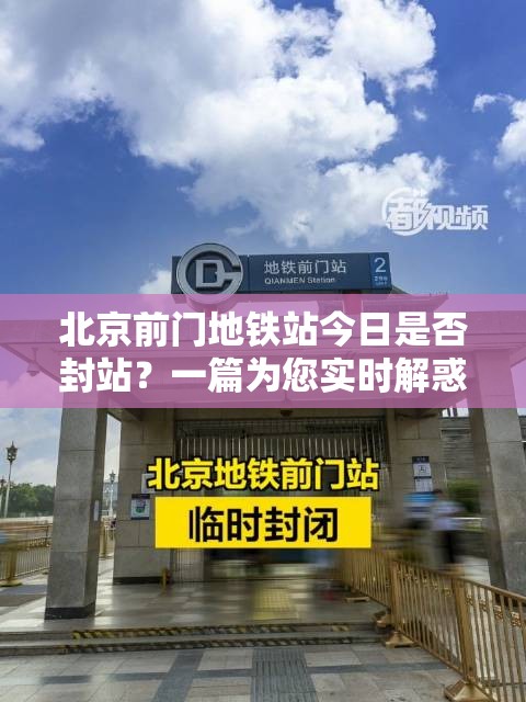 北京前门地铁站今日是否封站?一篇为您实时解惑与深度导览的全攻略 北京前门地铁站今日是否封站?一篇为您实时解惑与深度导览的全攻略