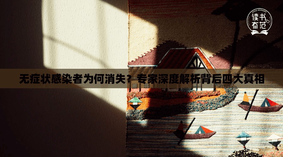 无症状感染者为何消失？专家深度解析背后四大真相