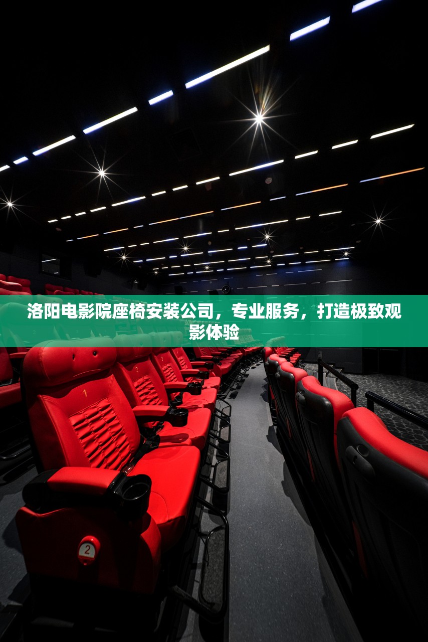 洛阳电影院座椅安装公司，专业服务，打造极致观影体验