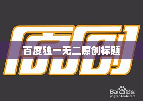 百度独一无二原创标题